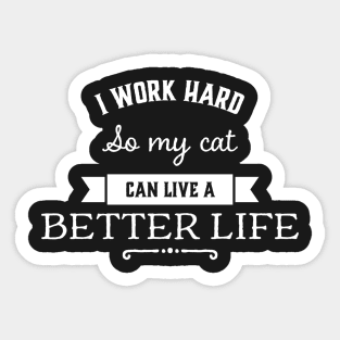 I work hard so my cat can have a better life Sticker